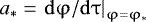 Mathematical equation: $a_ * = \left. {{\rm{d}}\mathrm{\varphi} /{\rm{d}}\mathrm{\tau} } \right|_{\mathrm{\varphi} = \mathrm{\varphi} _ * } $