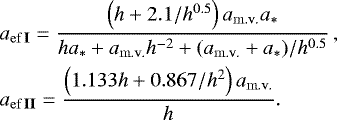 Mathematical equation: \begin{eqnarray*}&&\hspace*{-5pt} a_{{\rm{ef}}\,{{\textrm{\bf{I}}}}} = \frac{{\left( {{h} + 2.1/{h}^{0.5} } \right)a_{{\rm{m}}{\rm{.v}}{\rm{.}}} a_ * }}{{{{h}} a_ * + a_{{\rm{m}}{\rm{.v}}{\rm{.}}} {{h}} ^{ - 2} + (a_{{\rm{m}}{\rm{.v}}{\rm{.}}} + a_ * )/{{h}}^{0.5} }}\,,\nonumber\\ &&\hspace*{-5pt} a_{{\rm{ef}}\,{\bf{II}}} = \frac{{\left( {1.133{h} + 0.867/{h}^2 } \right)a_{{\rm{m}}{\rm{.v}}{\rm{.}}} }}{{h}}.\end{eqnarray*}