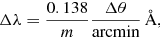 Mathematical equation: $$ \begin{aligned} \Delta \lambda = {\frac{0.138}{m}}{\frac{\Delta \theta }{\mathrm{arcmin} }}\,{\AA }, \end{aligned} $$