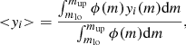 Mathematical equation: $$ \begin{aligned} {<}{ y}_i{>}=\frac{\int _{m_{\rm lo}}^{m_{\rm up}} \phi (m) { y}_i(m) \mathrm{d}m}{\int _{m_{\rm lo}}^{m_{\rm up}} \phi (m) \mathrm{d}m}, \end{aligned} $$