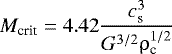 Mathematical equation: \begin{equation*} M_{\textrm{crit}} = 4.42 {c_{\textrm{s}}^3 \over {G^{3/2} {\mathrm{\rho}_{\textrm{c}}^{1/2}}}} \end{equation*}