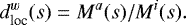 Mathematical equation: \begin{equation*} d^w_{\textrm{loc}}(s) = M^a(s)/M^i(s).\end{equation*}