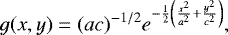 Mathematical equation: \begin{equation*}g(x,y)=(a c)^{-1/2} e^{-\frac{1}{2} \left(\frac{x^2}{a^2}+\frac{y^2}{c^2}\right)}, \end{equation*}