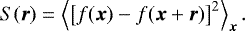 Mathematical equation: \begin{equation*} S(\vec{r}) = \left\langle \left[ f(\vec{x}) - f (\vec{x} + \vec{r})\right]^2 \right\rangle_{\vec{x}}. \end{equation*}