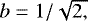 Mathematical equation: $b=1/\sqrt{2,}$