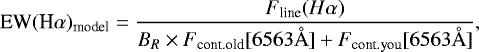 Mathematical equation: \begin{equation*} \textrm{EW}(\textrm{H}\alpha)_{\textrm{model}}=\frac{F_{\textrm{line}}(H\alpha)}{B_R \times F_{\textrm{cont}.\textrm{old}}[6563 \text{\AA}]+F_{\textrm{cont}.\textrm{you}}[6563 \text{\AA}]}, \end{equation*}