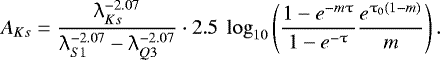 Mathematical equation: \begin{equation*} A_{Ks} = \frac{\lambda_{Ks}^{-2.07}}{\lambda_{S1}^{-2.07}-\lambda_{Q3}^{-2.07}} \cdot 2.5 ~ \log_{10}\left( \frac{1-e^{-m \uptau}}{1-e^{-\uptau}} \frac{e^{\tau_{0}(1-m)}}{m} \right).\end{equation*}