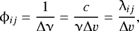 Mathematical equation: \begin{equation*} \phi_{ij} = \frac{1}{\mathrm{\Delta} \upnu} = \frac{c}{\upnu \mathrm{\Delta} v}= \frac{\lambda_{ij}}{\mathrm{\Delta} v}, \end{equation*}