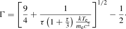 Mathematical equation: $$ \begin{aligned} \Gamma = \left[\dfrac{9}{4} + \dfrac{1}{\tau \left(1+ \frac{\tau }{3} \right) \frac{kT_{\rm e}}{m_{\rm e}c^2}} \right]^ {1/2} - \dfrac{1}{2}\cdot \end{aligned} $$