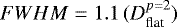 Mathematical equation: $FWHM=1.1\,(D_{\textrm{flat}}^{p=2})$