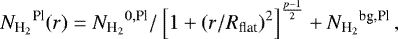 Mathematical equation: \begin{equation*}{N_{\textrm{H}_{2}}}^{\textrm{Pl}}(r) = {N_{\textrm{H}_{2}}}^{0,\textrm{Pl}}/\left[1+\left(r/R_{\textrm{flat}}\right)^2\right]^{\frac{p-1}{2}}+ {N_{\textrm{H}_{2}}}^{\textrm{bg,Pl}}\,, \end{equation*}