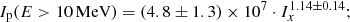 Mathematical equation: $$ \begin{aligned} I_{\rm p} (E > 10\,\mathrm{MeV} ) = (4.8 \pm 1.3) \times 10^7 \cdot I_x^{1.14 \pm 0.14}; \end{aligned} $$