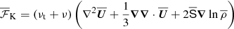 Mathematical equation: $$ \begin{aligned} \overline{\mathcal{F}}_{\rm K}=(\nu _{\rm t}+\nu )\left(\nabla ^2\overline{\boldsymbol{U}}+{{1\over 3}}{\boldsymbol{\nabla }}{\boldsymbol{\nabla }}\cdot \overline{\boldsymbol{U}}+2\overline{\mathsf{S }}{\boldsymbol{\nabla }}\ln \overline{\rho }\right) \end{aligned} $$