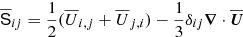 Mathematical equation: $ \overline{\mathsf{S }}_{ij}={{1\over 2}}(\overline{U}_{i,j}+\overline{U}_{j,i}) -{{1\over 3}}\delta _{ij}{\boldsymbol{\nabla }}\cdot \overline{\boldsymbol{U}} $