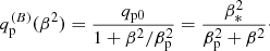 Mathematical equation: $$ \begin{aligned} q_{\rm p}^{(B)}(\beta ^2)= {q_{\rm p0}\over 1+\beta ^2/\beta _{\rm p}^2} ={\beta _*^2\over \beta _{\rm p}^2+\beta ^2}\cdot \end{aligned} $$