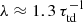 Mathematical equation: $ \lambda \approx 1.3\,\tau _{\rm td}^{-1} $