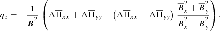 Mathematical equation: $$ \begin{aligned} q_{\rm p}=-{1\over \overline{{\boldsymbol{B}}}^2} \, \left(\Delta \overline{\Pi }_{xx}+\Delta \overline{\Pi }_{yy} -\left(\Delta \overline{\Pi }_{xx}-\Delta \overline{\Pi }_{yy}\right)\,{\overline{B}_x^2 +\overline{B}_y^2\over \overline{B}_x^2 -\overline{B}_y^2} \right). \end{aligned} $$