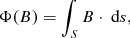 Mathematical equation: $$ \begin{aligned} \Phi (B) = \int _{S} B \cdot \text{ d}s, \end{aligned} $$