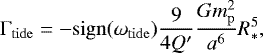 Mathematical equation: \begin{equation*} \Gamma_{\mathrm{tide}} = - \mathrm{sign} (\omega_{\mathrm{tide}}) \frac{9}{4 Q'} \frac{G m_{\mathrm{p}}^2}{a^6} R_*^5,\end{equation*}
