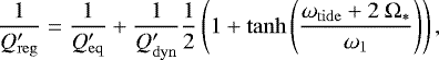 Mathematical equation: \begin{equation*} \frac{1}{Q'_{\mathrm{reg}}} = \frac{1}{Q'_{\mathrm{eq}}} + \frac{1}{Q'_{\mathrm{dyn}}} \frac{1}{2} \left(1 + \tanh\left(\frac{\omega_{\rm{tide}}+ 2 \ \Omega_{*}}{\omega_1}\right)\right), \end{equation*}