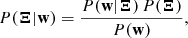 Mathematical equation: $$ \begin{aligned} P(\boldsymbol{\Xi }|\mathbf{w}) = \frac{P(\mathbf{w}|\boldsymbol{\Xi })\,P(\boldsymbol{\Xi })}{P(\mathbf{w})}, \end{aligned} $$