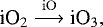 Mathematical equation: \begin{equation*} {\textrm{iO}_2 \stackrel{\mathrm{iO}}{\longrightarrow} \textrm{iO}_3}, \end{equation*}