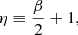Mathematical equation: $$ \begin{aligned} \eta&\equiv \frac{\beta }{2}+1,\end{aligned} $$