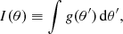 Mathematical equation: $$ \begin{aligned} I(\theta ) \equiv \int g(\theta ^{\prime })\,\mathrm{d} \theta ^{\prime }, \end{aligned} $$