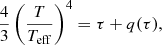 Mathematical equation: $$ \begin{aligned} \frac{4}{3}\left(\frac{T}{T_{\rm eff}}\right)^4=\tau +q(\tau ), \end{aligned} $$