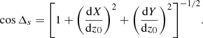 Mathematical equation: $$ \begin{aligned}&{\cos {{\Delta }_s}}={\left[1+\left(\frac{\mathrm{d}X}{\mathrm{d}{z_0}}\right)^2+\left(\frac{\mathrm{d}Y}{\mathrm{d}{z_0}}\right)^2\right]^{-1/2}}. \end{aligned} $$