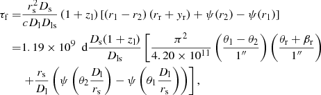 Mathematical equation: $$ \begin{aligned} \tau _\mathrm{f} =&\dfrac{r_\mathrm{s} ^2 D_\mathrm{s} }{c D_\mathrm{l} D_\mathrm{ls} } \left(1+z_\mathrm{l} \right) \left[ \left(r_1 - r_2\right)\left(r_\mathrm{r} + y_\mathrm{r} \right) + \psi (r_2) - \psi (r_1) \right] \nonumber \\ =&1.19 \times 10^9~\text{ d} \dfrac{D_\mathrm{s} (1+z_\mathrm{l} )}{D_\mathrm{ls} } \left[ \dfrac{\pi ^2}{4.20 \times 10^{11}} \left( \dfrac{\theta _1 - \theta _2}{1^{\prime \prime }}\right)\left( \dfrac{\theta _\mathrm{r} + \beta _\mathrm{r} }{1^{\prime \prime }}\right)\right. \nonumber \\&\left. + \dfrac{r_\mathrm{s} }{D_\mathrm{l} } \left( \psi \left( \theta _2\dfrac{D_\mathrm{l} }{r_\mathrm{s} }\right) - \psi \left( \theta _1\dfrac{D_\mathrm{l} }{r_\mathrm{s} } \right) \right) \right], \end{aligned} $$