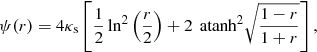 Mathematical equation: $$ \begin{aligned} \psi (r) = 4 \kappa _\mathrm{s} \left[ \dfrac{1}{2} \ln ^2 \left( \dfrac{r}{2} \right) + 2 \, \text{ atanh}^2 \sqrt{\dfrac{1-r}{1+r}}\right], \end{aligned} $$