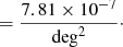 Mathematical equation: $$ \begin{aligned}&= \dfrac{7.81 \times 10^{-7}}{\mathrm{deg} ^2}\cdot \end{aligned} $$