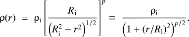 Mathematical equation: \begin{equation*}\uprho(r) \; = \; \rho_{\textrm{i}} \left[ \frac{R_{\textrm{i}}} {\left( R_{\textrm{i}}^2 + r^2 \right)^{1/2}} \right]^p \equiv \; \frac{\rho_{\textrm{i}}} {\left(1 + \left(r/R_{\textrm{i}}\right) ^2 \right)^{p/2}} .\end{equation*}