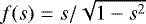 Mathematical equation: $f(s)=s/\sqrt{1-s^2}$