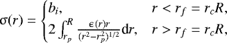 Mathematical equation: \begin{equation*}\upsigma(r)= \begin{cases} b_{i}, & r<r_{f}=r_{c} R,\\ 2\int^{R}_{r_{p}} \frac{\upepsilon(r)r}{(r^{2}-r^{2}_{p})^{1/2}} \textrm{d}r,& r>r_{f}=r_{c} R,\\ \end{cases} \end{equation*}