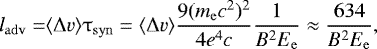 Mathematical equation: \begin{align*}l_{\mathrm{adv}}= &{\langle}\Delta v{\rangle}\tau_{\mathrm{syn}} = \langle\Delta v\rangle \frac{9(m_{\mathrm{e}}c^2)^2}{4e^4c}\frac{1}{B^2E_{\mathrm{e}}}\approx \frac{634}{B^2E_{\mathrm{e}}},\end{align*}