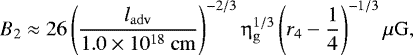 Mathematical equation: \begin{equation*}B_{2} \approx 26 \left(\frac{l_{\mathrm{adv}}}{1.0\times10^{18}~\mathrm{cm}}\right)^{-2/3} \upeta^{1/3}_{\mathrm{g}}\left(r_{4} - \frac{1}{4}\right)^{-1/3} \mu \mathrm{G}, \end{equation*}