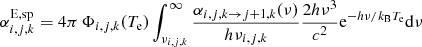 Mathematical equation: $$ \begin{aligned} \alpha _{i,j,k}^{{\mathrm{E},\mathrm{sp}}} = 4 \pi \, \Phi _{i,j,k}(T_{\mathrm{e} }) \int _{\nu _{i,j,k}}^{\infty } \frac{\alpha _{i,j,k \rightarrow j+1,k}(\nu )}{ h \nu _{i,j,k}} \frac{2 h \nu ^3}{c^2} \mathrm{e}^{-h \nu / k_{\mathrm{B} } T_{\mathrm{e} }} \mathrm{d} {\nu } \end{aligned} $$