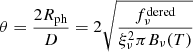 Mathematical equation: $$ \begin{aligned} \theta = \frac{2 R_{\mathrm{ph} }}{D} = 2 \,\, \root \of {\frac{f_\nu ^{\mathrm{dered} }}{\xi _\nu ^2 \pi B_\nu (T)}} \end{aligned} $$