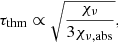 Mathematical equation: $$ \begin{aligned} \tau _{\mathrm{thm} } \propto \sqrt{\frac{\chi _{\nu }}{3 \chi _{\nu , {\mathrm{abs} }}}}, \end{aligned} $$