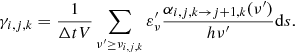 Mathematical equation: $$ \begin{aligned} \gamma _{i,j,k} = \frac{1}{\Delta t V} \sum _{\nu ^\prime \ge \nu _{i,j,k}} \varepsilon ^\prime _{\nu } \frac{\alpha _{i,j,k \rightarrow j+1,k}(\nu ^\prime )}{ h \nu ^\prime } \mathrm{d} {s}. \end{aligned} $$