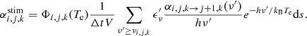 Mathematical equation: $$ \begin{aligned} \alpha _{i,j,k}^{\mathrm{stim} } = \Phi _{i,j,k}(T_{\mathrm{e} }) \frac{1}{\Delta t V} \sum _{\nu ^\prime \ge \nu _{i,j,k}} \epsilon ^\prime _{\nu } \frac{\alpha _{i,j,k \rightarrow j+1,k}(\nu ^\prime )}{h \nu ^\prime } e^{-h \nu ^\prime /k_{\mathrm{B} } T_{\mathrm{e} }} \mathrm{d} {s}. \end{aligned} $$
