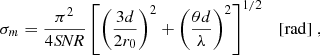 Mathematical equation: $$ \begin{aligned} \sigma _m = \frac{\pi ^2}{4S\!N\!R} \left[ \left(\frac{3d}{2r_0}\right)^2 + \left(\frac{\theta d}{\lambda }\right)^2 \right]^{1/2} \quad [\mathrm{rad} ] \; , \end{aligned} $$