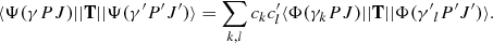 Mathematical equation: $$ \begin{aligned} \langle \Psi (\gamma PJ)||\mathbf T ||\Psi (\gamma ^{\prime }{P}^{\prime }{J}^{\prime }) \rangle = \sum _{k,l} c_k c^{\prime }_l \langle \Phi (\gamma _k PJ)||\mathbf T ||\Phi (\gamma {^{\prime }}_l P{^{\prime }}J{^{\prime }}) \rangle . \end{aligned} $$