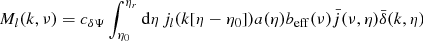 Mathematical equation: $$ \begin{aligned} M_l(k, \nu )&= c_{{\delta \Psi }} \int _{\eta _0}^{\eta _r} \mathrm{d}\eta \, j_l(k[\eta - \eta _0]) a(\eta ) b_{\rm eff}(\nu ) \bar{j}(\nu , \eta ) \bar{\delta } (k, \eta ) \end{aligned} $$