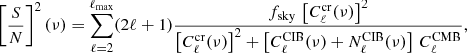 Mathematical equation: $$ \begin{aligned} \left[\dfrac{S}{N}\right]^2(\nu ) = \sum _{\ell = 2}^{\ell _{\rm max}} (2\ell + 1) \dfrac{f_{\mathrm{sky} }\,\left[C_\ell ^\mathrm{cr}(\nu )\right]^2 }{\left[C_\ell ^\mathrm{cr}(\nu )\right]^2 + \left[C_\ell ^{{\mathrm{CIB} }}(\nu ) + N_\ell ^{{\mathrm{CIB} }}(\nu )\right]\, C_\ell ^{{\mathrm{CMB} }}} ,\end{aligned} $$