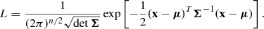 Mathematical equation: $$ \begin{aligned} L = \frac{1}{(2\pi )^{n/2}\sqrt{\det \boldsymbol{\Sigma }}} \exp \left[-\frac{1}{2}(\mathbf x -\boldsymbol{\mu })^T \boldsymbol{\Sigma }^{-1} (\mathbf x -\boldsymbol{\mu }) \right]. \end{aligned} $$