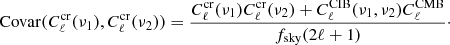 Mathematical equation: $$ \begin{aligned} \mathrm{Covar}(C^\mathrm{cr}_\ell (\nu _1), C^\mathrm{cr}_\ell (\nu _2)) = \frac{C_\ell ^\mathrm{cr}(\nu _1)C_\ell ^\mathrm{cr}(\nu _2) + C_\ell ^{{\mathrm{CIB} }}(\nu _1,\nu _2) C_\ell ^{{\mathrm{CMB} }}}{f_{\rm sky} (2\ell +1)}\cdot \end{aligned} $$