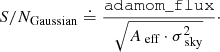 Mathematical equation: $$ \begin{aligned} S/N_{\mathrm{Gaussian} } \doteq \frac{\mathtt{adamom\_flux }}{\sqrt{A_{\text{ eff}} \cdot \sigma _{\text{ sky}}^2}}\cdot \end{aligned} $$